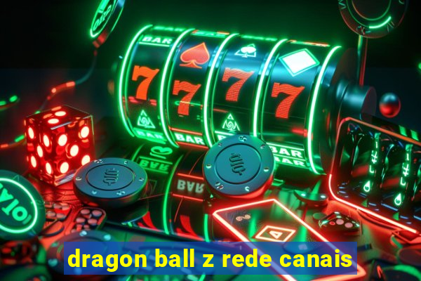 dragon ball z rede canais